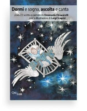 Dormi e sogna, scolta e canta. Filastrocche cantate. Libro CD scritto e cantato da Emanuela Chiavarelli con illustrazioni di Luigi Scapini.